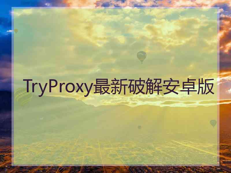 TryProxy最新破解安卓版