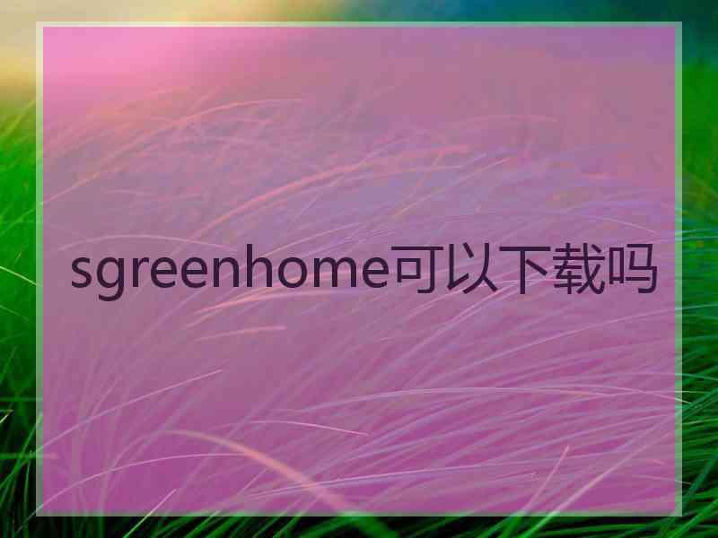 sgreenhome可以下载吗