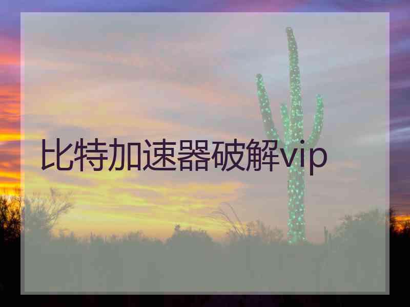 比特加速器破解vip