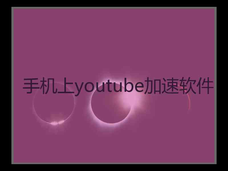 手机上youtube加速软件