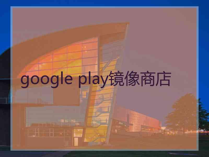 google play镜像商店