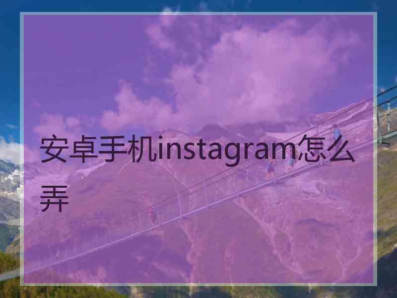 安卓手机instagram怎么弄