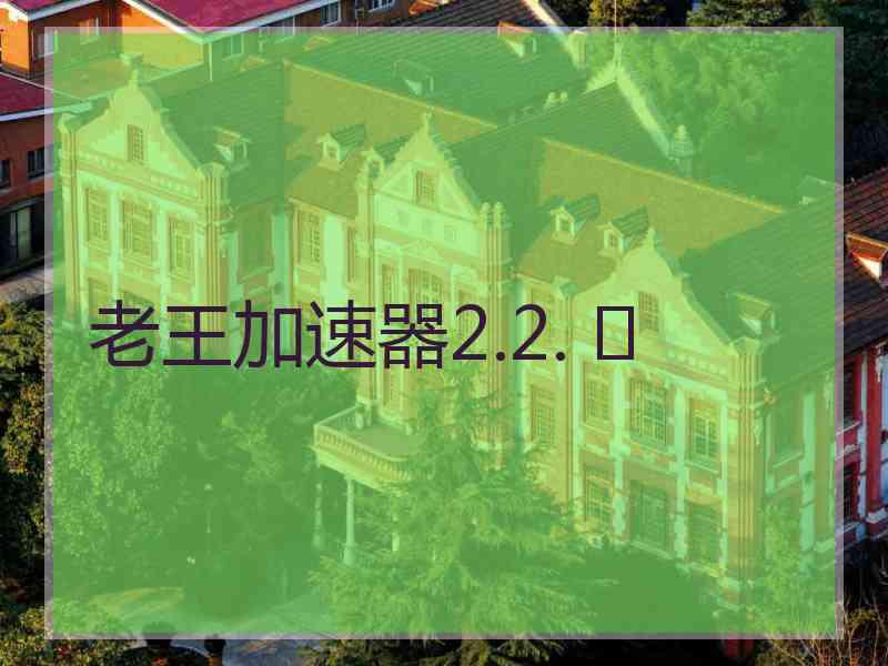 老王加速器2.2. 	