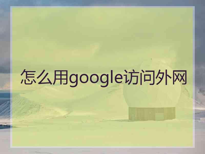 怎么用google访问外网