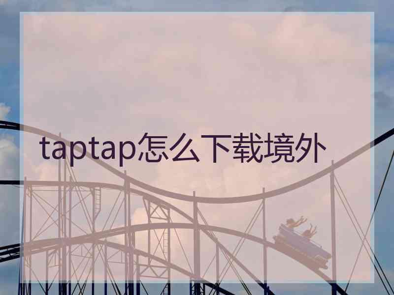 taptap怎么下载境外