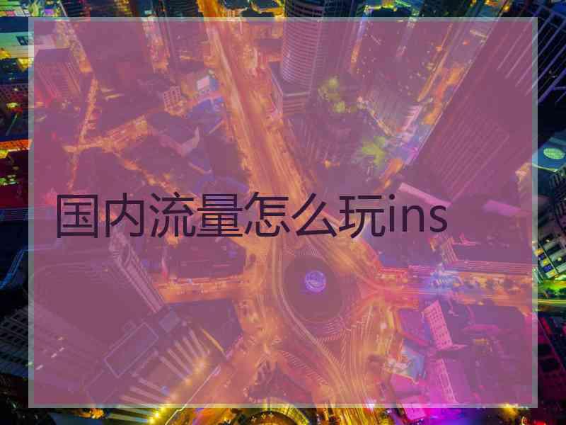 国内流量怎么玩ins