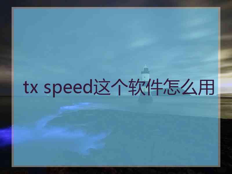 tx speed这个软件怎么用