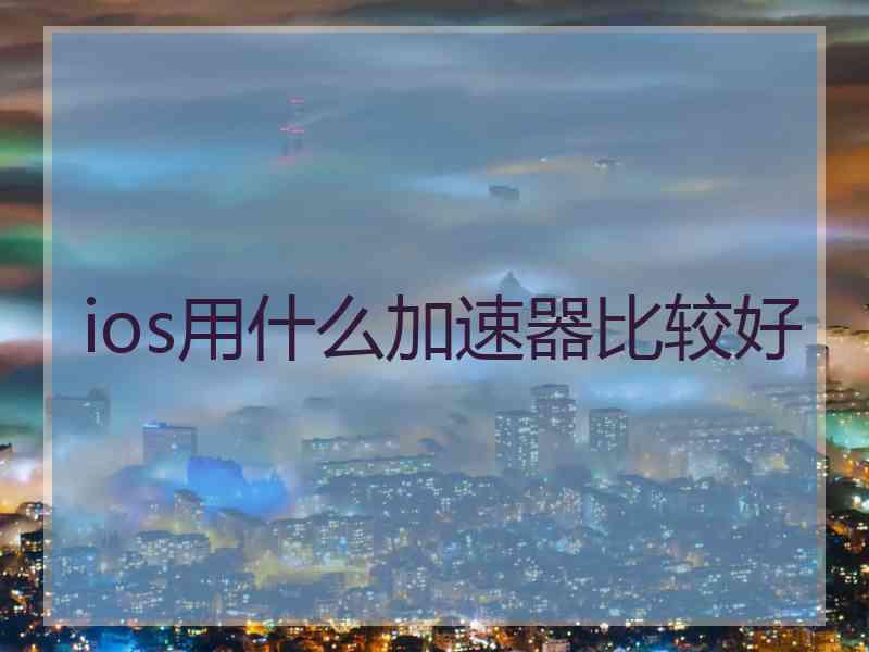 ios用什么加速器比较好